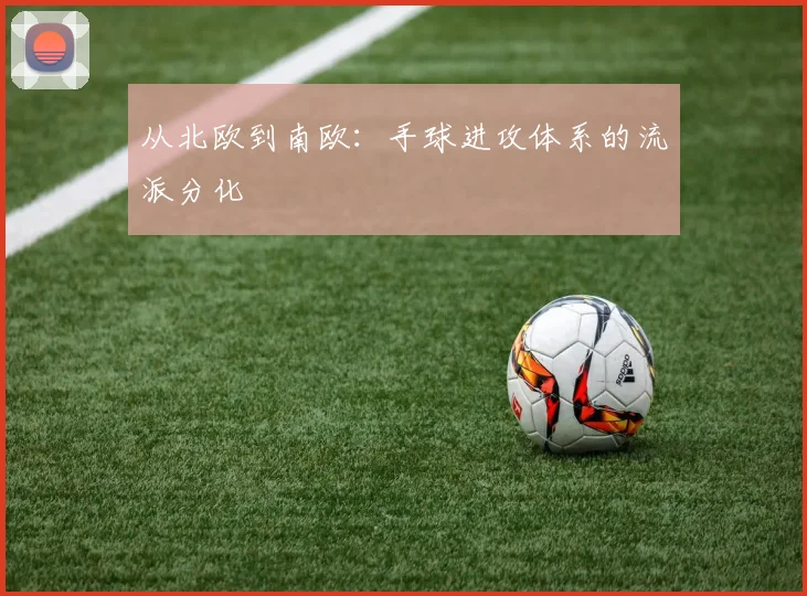 从北欧到南欧：手球进攻体系的流派分化