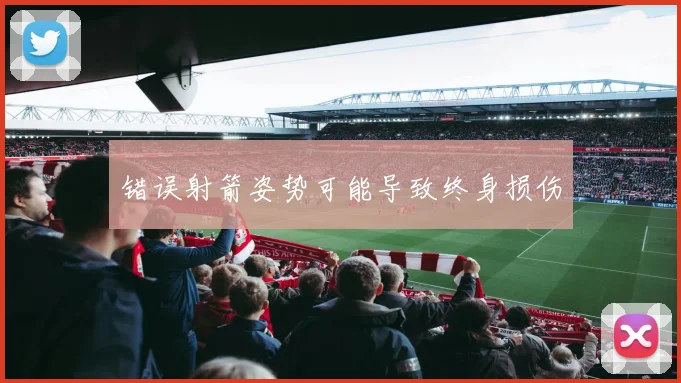 错误射箭姿势可能导致终身损伤