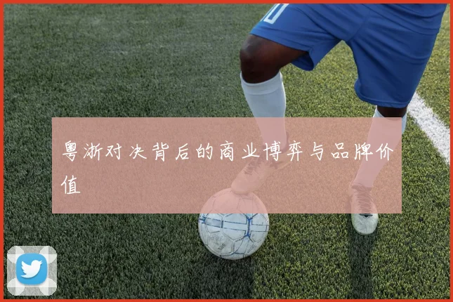 粤浙对决背后的商业博弈与品牌价值